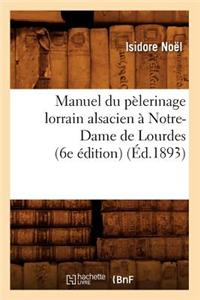 Manuel Du Pèlerinage Lorrain Alsacien À Notre-Dame de Lourdes (6e Édition) (Éd.1893)