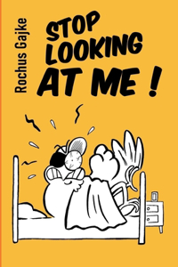 Stop looking at me !