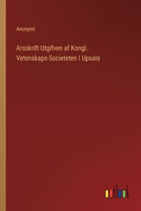 Arsskrift Utgifven af Kongl. Vetenskaps-Societeten I Upsala