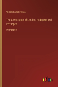 Corporation of London, Its Rights and Privileges