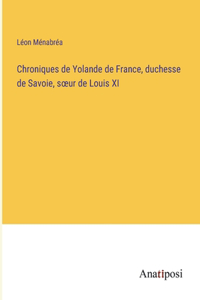 Chroniques de Yolande de France, duchesse de Savoie, soeur de Louis XI