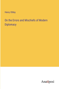 On the Errors and Mischiefs of Modern Diplomacy