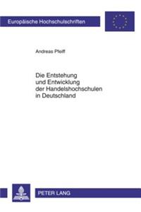 Entstehung Und Entwicklung Der Handelshochschulen in Deutschland