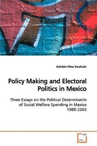 Policy Making and Electoral Politics in Mexico