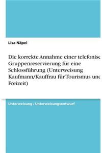 Die korrekte Annahme einer telefonischen Gruppenreservierung für eine Schlossführung (Unterweisung Kaufmann/Kauffrau für Tourismus und Freizeit)