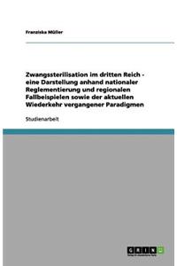 Zwangssterilisation im dritten Reich - eine Darstellung anhand nationaler Reglementierung und regionalen Fallbeispielen sowie der aktuellen Wiederkehr vergangener Paradigmen