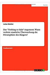 Das Nothing to hide-Argument. Wann verletzt staatliche Überwachung die Privatsphäre des Bürgers?