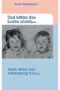 Und hätte die Liebe nicht...