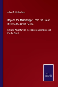 Beyond the Mississippi: From the Great River to the Great Ocean: Life and Adventure on the Prairies, Mountains, and Pacific Coast