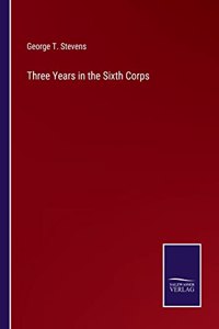 Three Years in the Sixth Corps