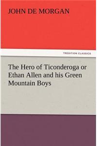Hero of Ticonderoga or Ethan Allen and His Green Mountain Boys