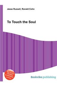 To Touch the Soul