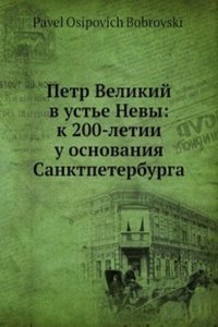 Petr Velikij v uste Nevy: k 200-letii u osnovaniya Sanktpeterburga