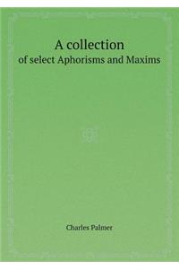 A Collection of Select Aphorisms and Maxims