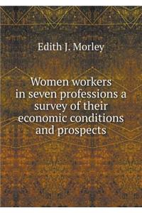 Women Workers in Seven Professions a Survey of Their Economic Conditions and Prospects