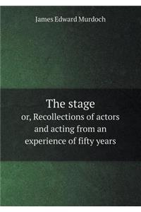 The Stage Or, Recollections of Actors and Acting from an Experience of Fifty Years