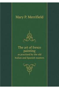 The Art of Fresco Painting as Practised by the Old Italian and Spanish Masters