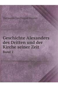 Geschichte Alexanders des Dritten und der Kirche seiner Zeit Band 2