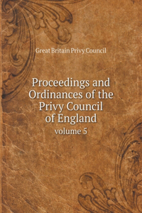 Proceedings and Ordinances of the Privy Council of England volume 5
