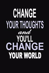 Change Your Thoughts and You'll Change Your World