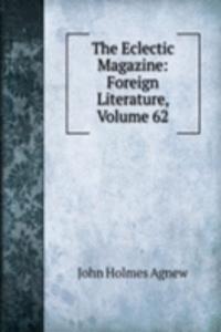 Eclectic Magazine: Foreign Literature, Volume 62