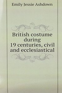 British costume during 19 centuries, civil and ecclesiastical