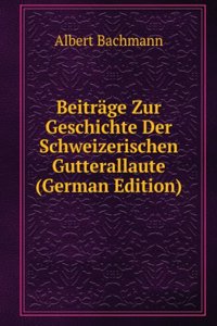 Beitrage Zur Geschichte Der Schweizerischen Gutterallaute (German Edition)