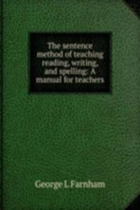 sentence method of teaching reading, writing, and spelling: A manual for teachers