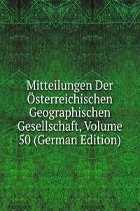 Mitteilungen Der Osterreichischen Geographischen Gesellschaft, Volume 50 (German Edition)