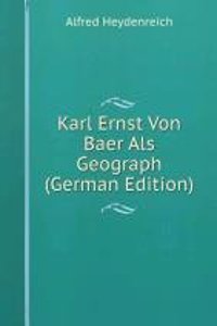 Karl Ernst Von Baer Als Geograph (German Edition)