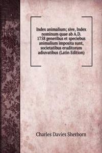Index animalium; sive, Index nominum quae ab A.D. 1758 generibus et speciebus animalium imposita sunt, societatibus eruditorum adiuvatibus (Latin Edition)