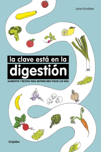 Clave Está En La Digestión / Digestion Is the Key. Foods and Recipes to Feel Better Everyday