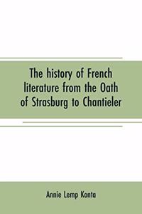 The history of French literature from the Oath of Strasburg to Chantieler
