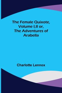 The Female Quixote, Volume I, II or, The Adventures of Arabella