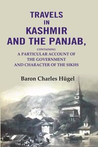 Travels in Kashmir and the Panjab: Containing a Particular Account of the Government and Character of the Sikhs [Hardcover]