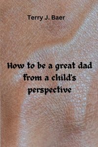 How to be a great dad from a child's perspective