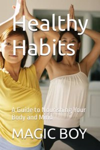 Healthy Habits: A Guide to Nourishing Your Body and Mind