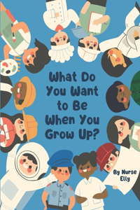 What Do You Want to Be When You Grow Up?