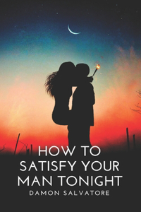 How to Satisfy Your Man Tonight