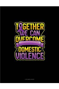 Together We Can Overcome Domestic Violence