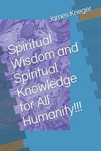 Spiritual Wisdom and Spiritual Knowledge for All Humanity!!!