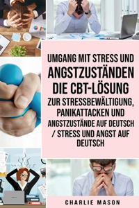 Umgang mit Stress und Angstzuständen Die CBT-Lösung zur Stressbewältigung, Panikattacken und Angstzustände Auf Deutsch / Stress und Angst auf Deutsch