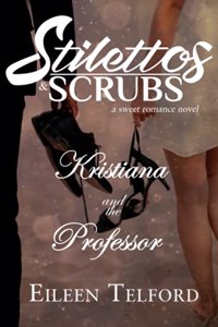 Kristiana and the Professor (A Sweet Romance Novel. Stilettos & Scrubs.)