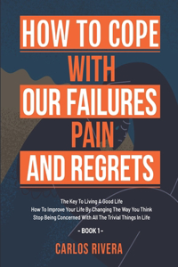 How To Cope With Our Pain, Failures And Regrets
