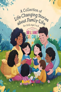 Inspiring And Motivational Stories For The Brilliant Girl Child: A Collection of Life Changing Stories about Family-Life for Girls Age 3 to 8