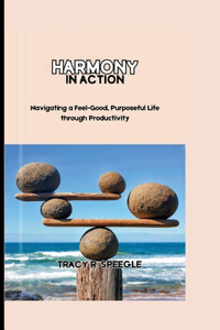 Harmony in Action: Navigating a Feel-Good, Purposeful Life through Productivity