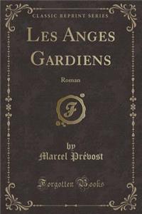 Les Anges Gardiens: Roman (Classic Reprint)
