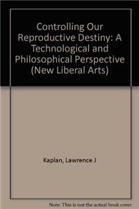 Controlling our Reproductive Destiny - A Technological & Philosophical Perspective (New Liberal Arts)