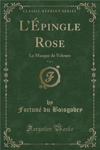 L'Epingle Rose, Vol. 1: Le Masque de Velours (Classic Reprint)