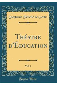 Thï¿½atre d'ï¿½ducation, Vol. 1 (Classic Reprint)